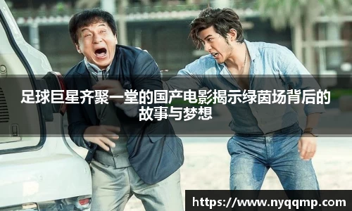 足球巨星齐聚一堂的国产电影揭示绿茵场背后的故事与梦想