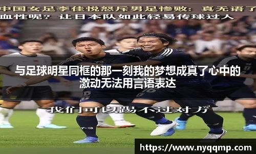 与足球明星同框的那一刻我的梦想成真了心中的激动无法用言语表达